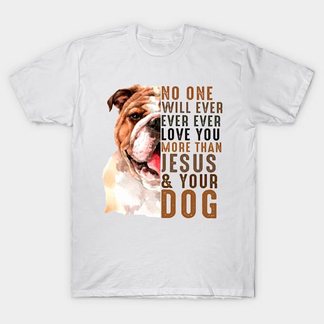 No One Will Ever Ever Ever Love You More Than Jesus Your Dog T-Shirt by irieana cabanbrbe
